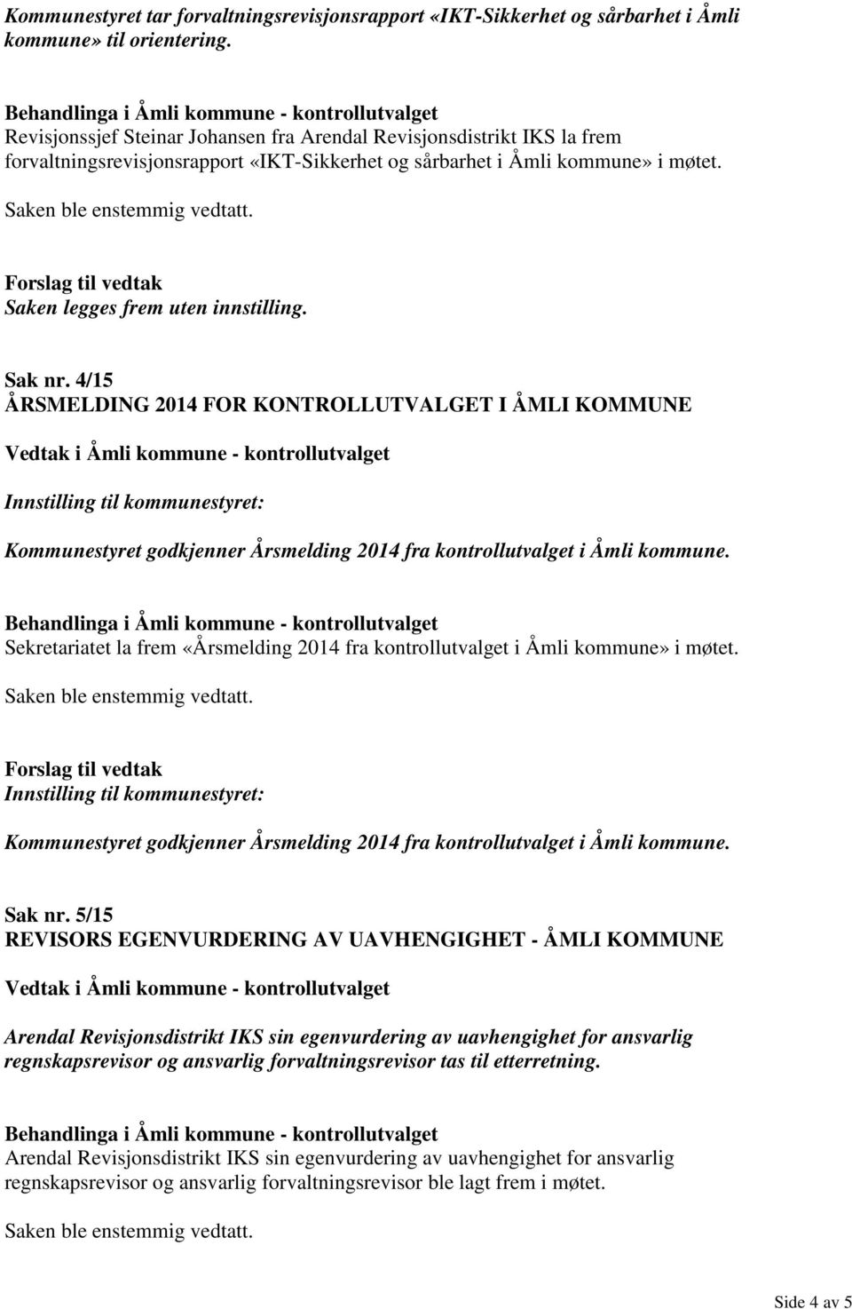 4/15 ÅRSMELDING 2014 FOR KONTROLLUTVALGET I ÅMLI KOMMUNE Kommunestyret godkjenner Årsmelding 2014 fra kontrollutvalget i Åmli kommune.
