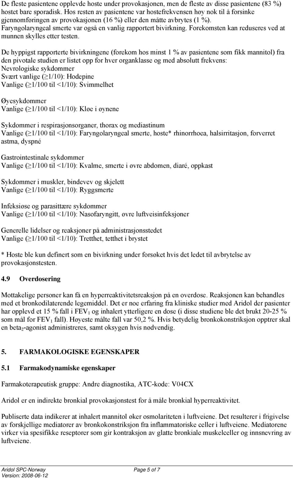 Faryngolaryngeal smerte var også en vanlig rapportert bivirkning. Forekomsten kan reduseres ved at munnen skylles etter testen.