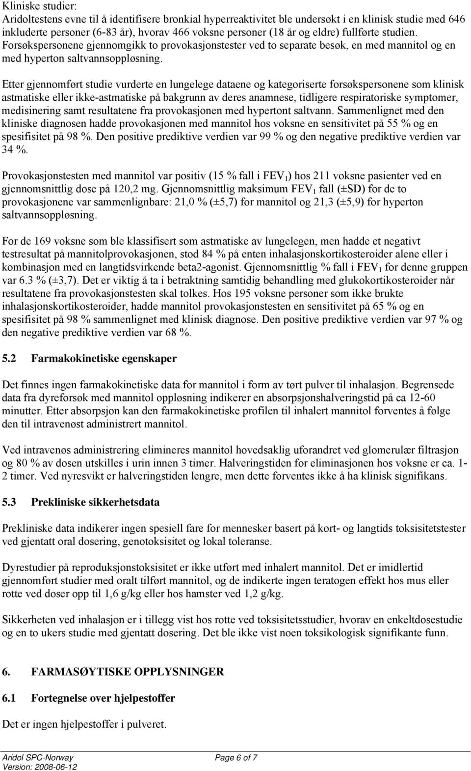 Etter gjennomført studie vurderte en lungelege dataene og kategoriserte forsøkspersonene som klinisk astmatiske eller ikke-astmatiske på bakgrunn av deres anamnese, tidligere respiratoriske