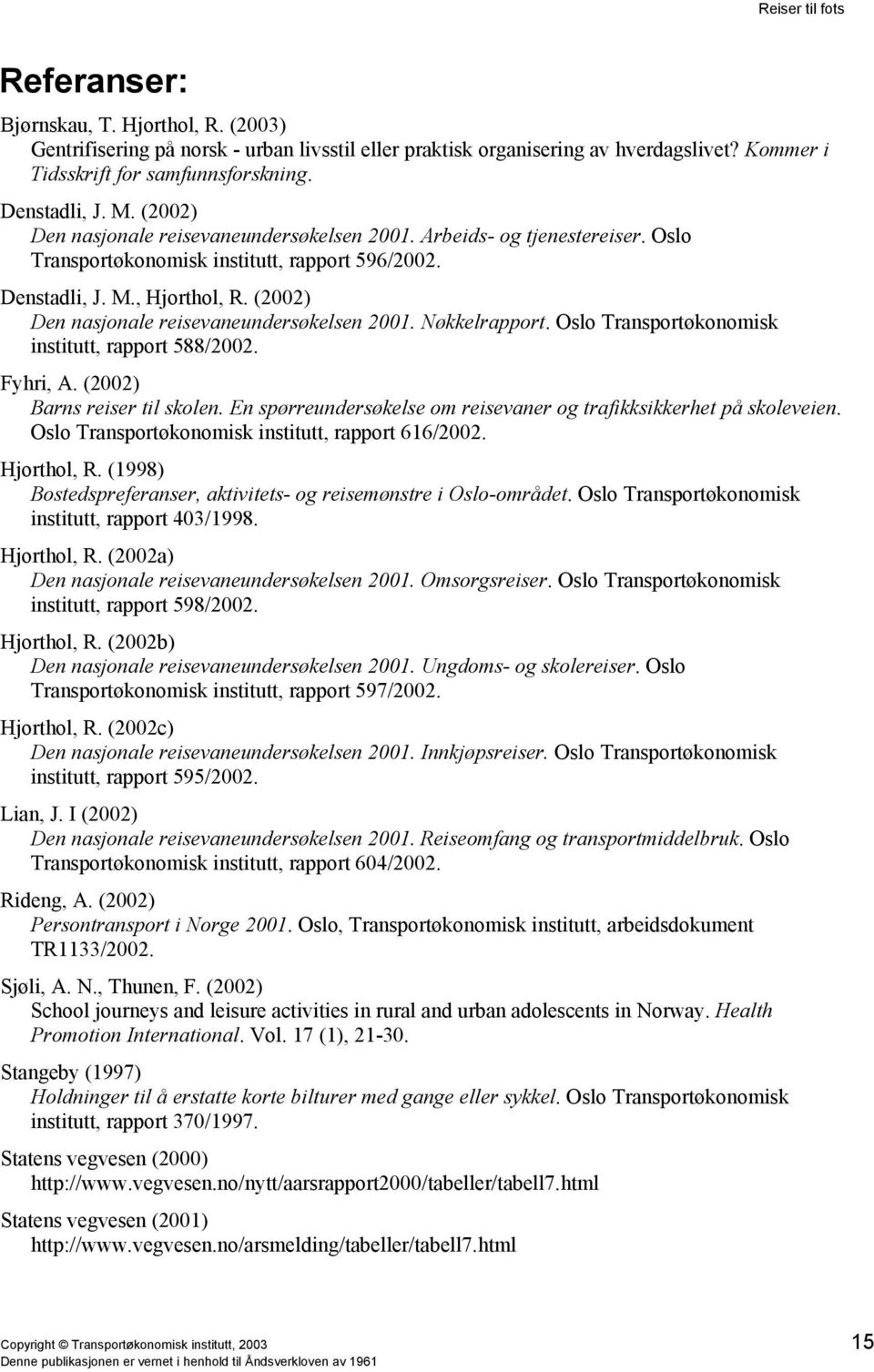 (2002) Den nasjonale reisevaneundersøkelsen 2001. Nøkkelrapport. Oslo Transportøkonomisk institutt, rapport 588/2002. Fyhri, A. (2002) Barns reiser til skolen.