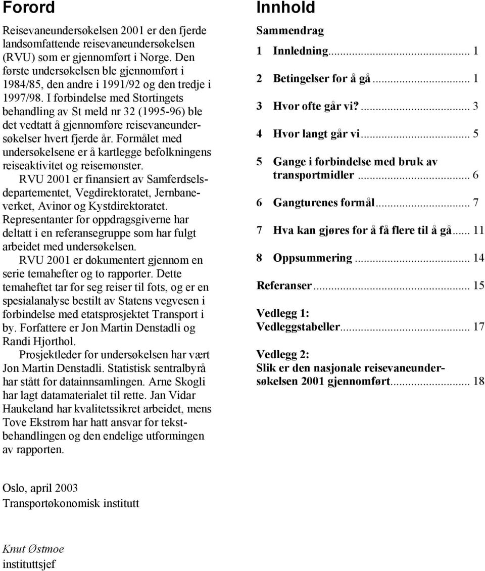 I forbindelse med Stortingets behandling av St meld nr 32 (1995-96) ble det vedtatt å gjennomføre reisevaneundersøkelser hvert fjerde år.