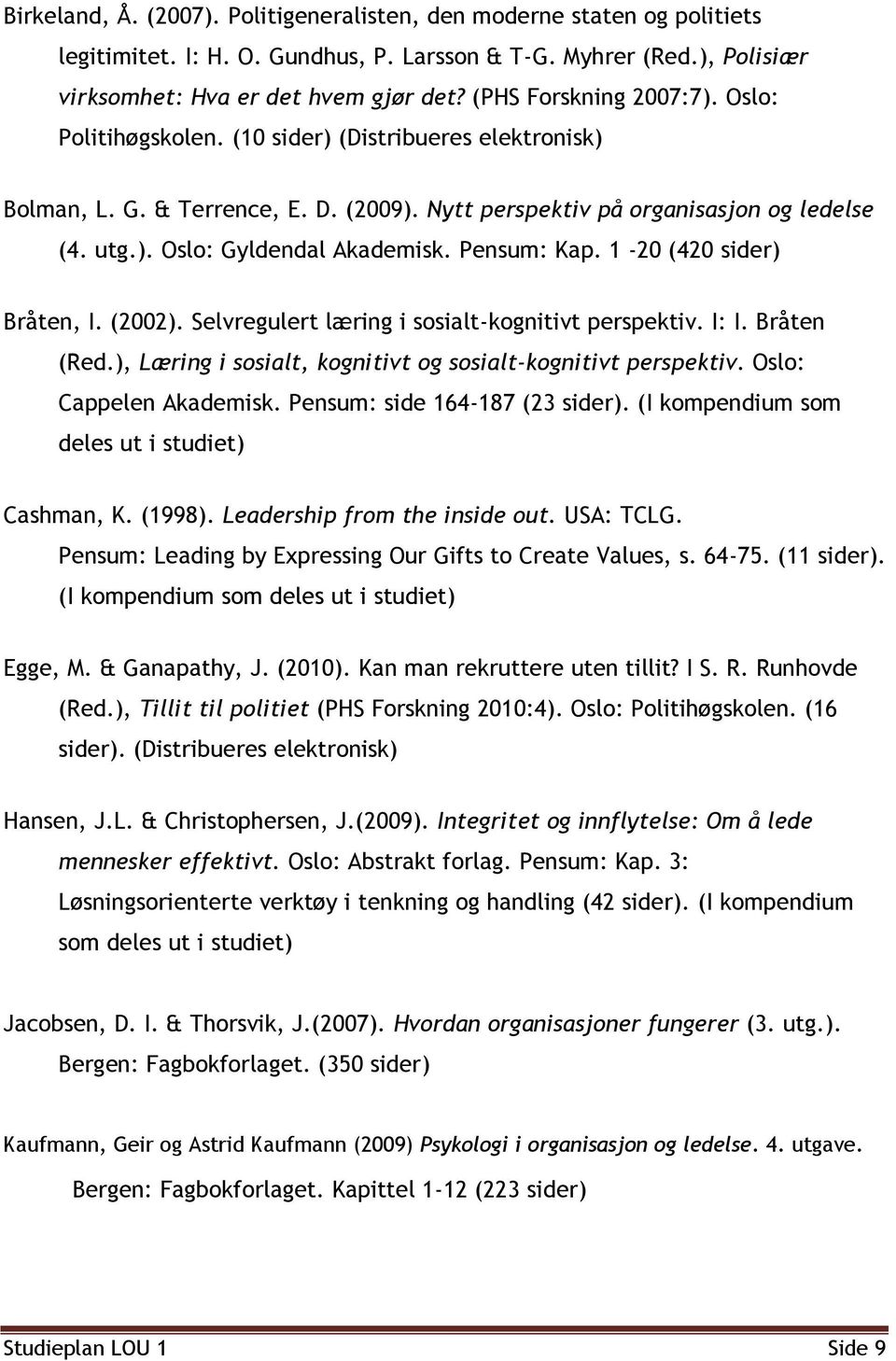 Pensum: Kap. 1-20 (420 sider) Bråten, I. (2002). Selvregulert læring i sosialt-kognitivt perspektiv. I: I. Bråten (Red.), Læring i sosialt, kognitivt og sosialt-kognitivt perspektiv.