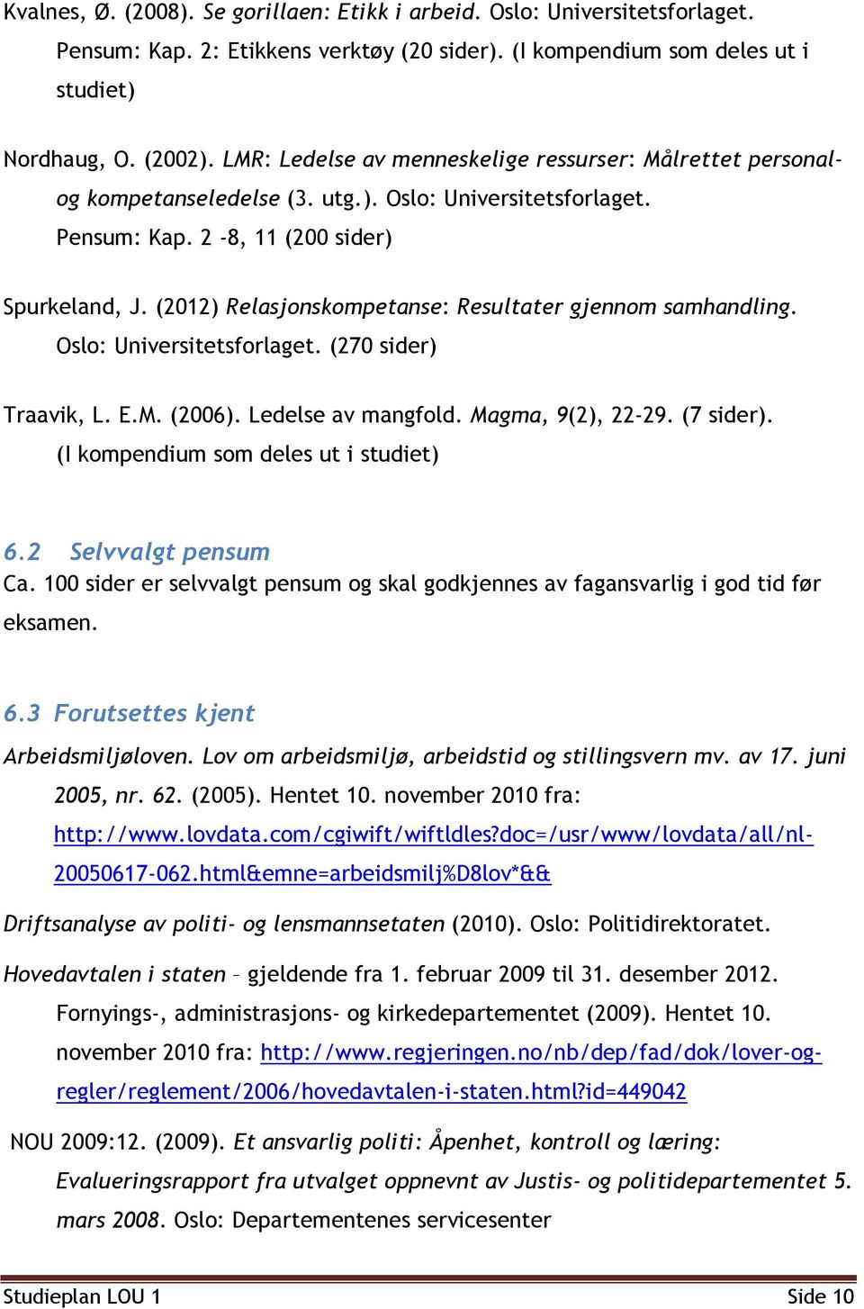 (2012) Relasjonskompetanse: Resultater gjennom samhandling. Oslo: Universitetsforlaget. (270 sider) Traavik, L. E.M. (2006). Ledelse av mangfold. Magma, 9(2), 22-29. (7 sider).