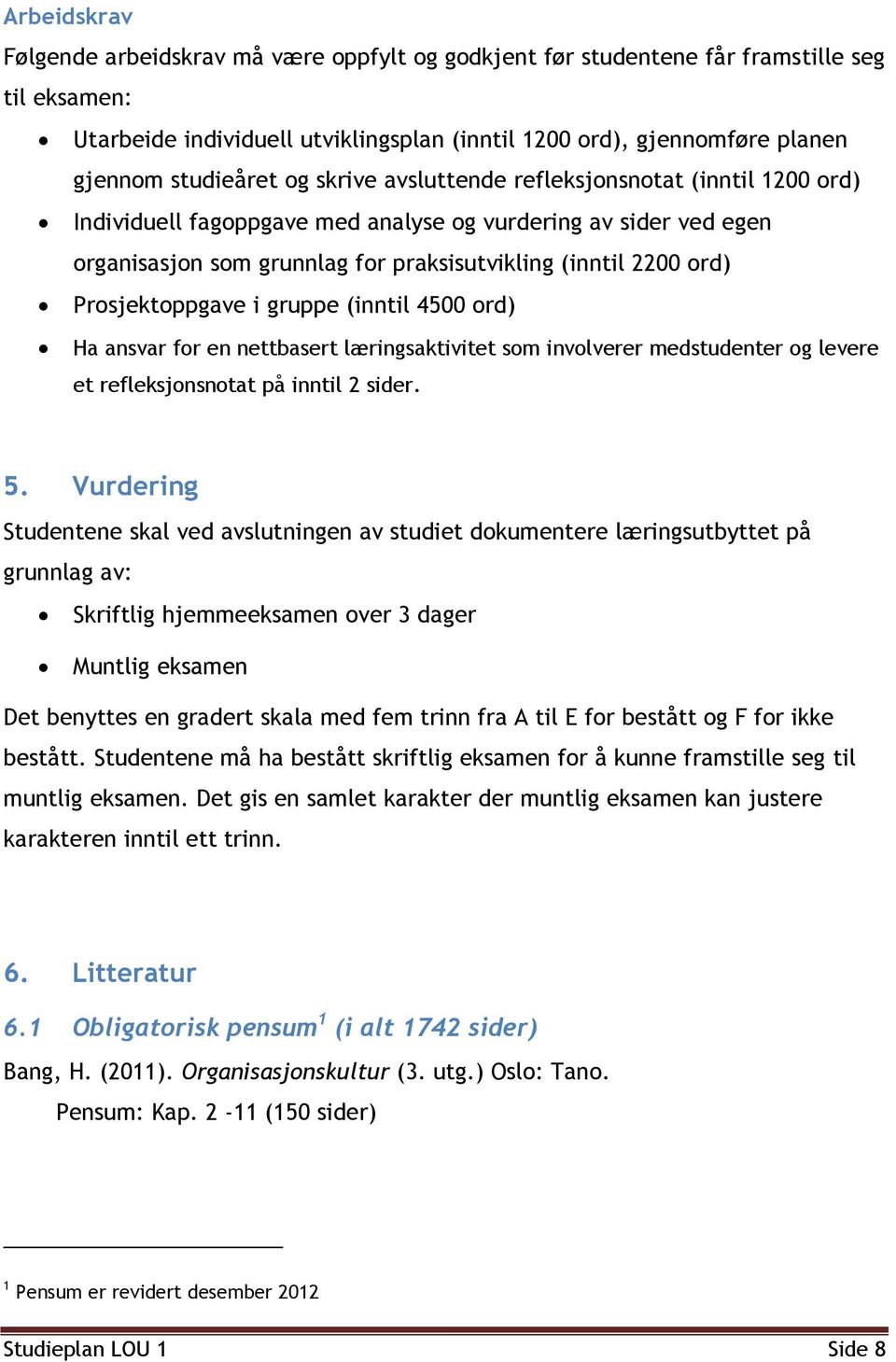 Prosjektoppgave i gruppe (inntil 4500 ord) Ha ansvar for en nettbasert læringsaktivitet som involverer medstudenter og levere et refleksjonsnotat på inntil 2 sider. 5.