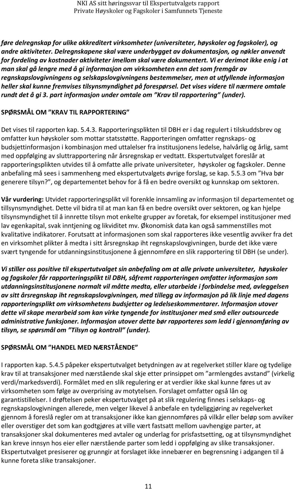 Vi er derimot ikke enig i at man skal gå lengre med å gi informasjon om virksomheten enn det som fremgår av regnskapslovgivningens og selskapslovgivningens bestemmelser, men at utfyllende informasjon