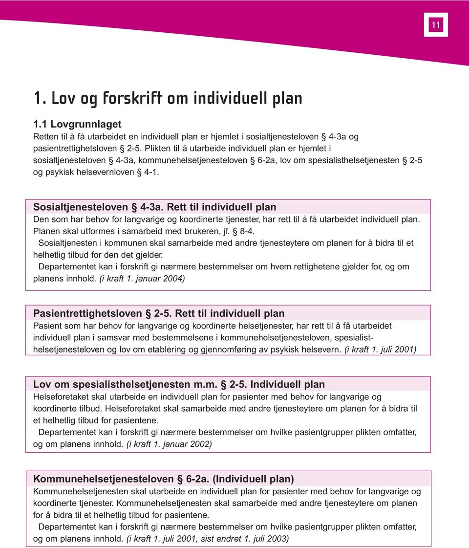 Sosialtjenesteloven 4-3a. Rett til individuell plan Den som har behov for langvarige og koordinerte tjenester, har rett til å få utarbeidet individuell plan.