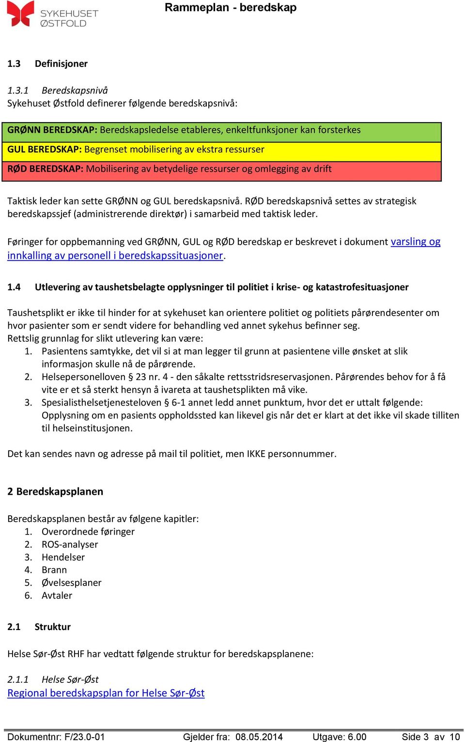 RØD beredskapsnivå settes av strategisk beredskapssjef (administrerende direktør) i samarbeid med taktisk leder.