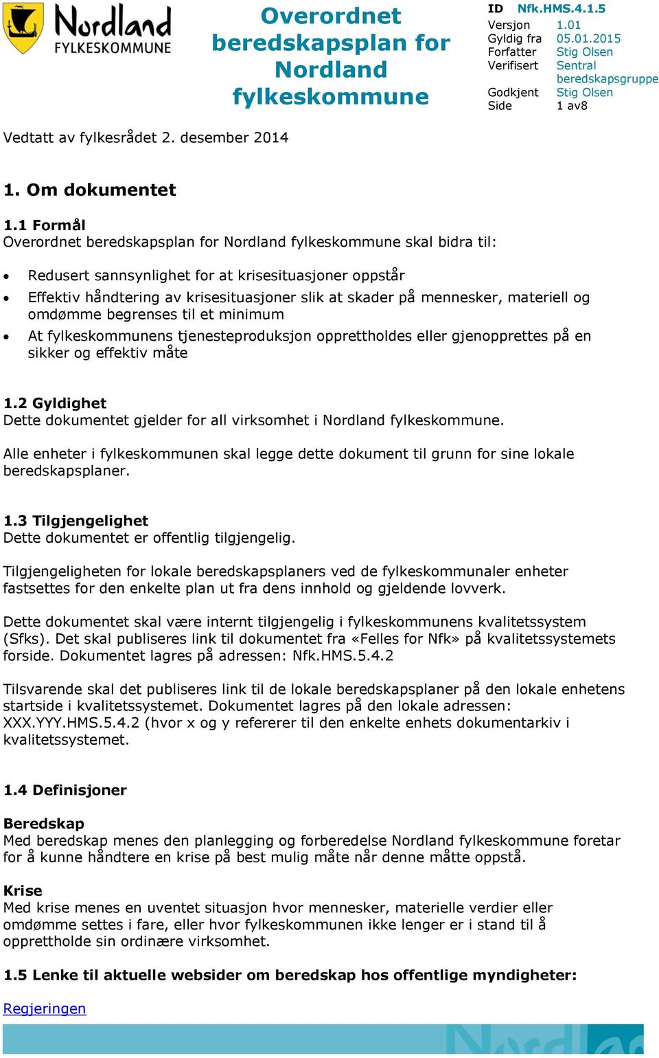 1 Formål Overordnet beredskapsplan for skal bidra til: Redusert sannsynlighet for at krisesituasjoner oppstår Effektiv håndtering av krisesituasjoner slik at skader på mennesker, materiell og omdømme