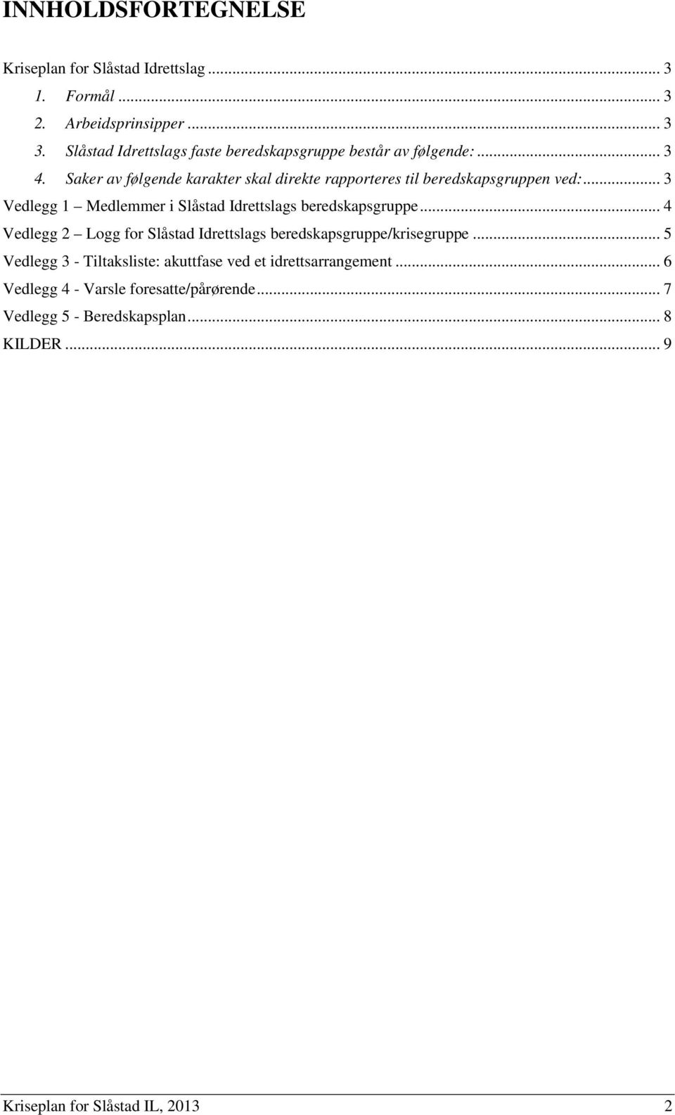 Saker av følgende karakter skal direkte rapporteres til beredskapsgruppen ved:... 3 Vedlegg 1 Medlemmer i Slåstad Idrettslags beredskapsgruppe.