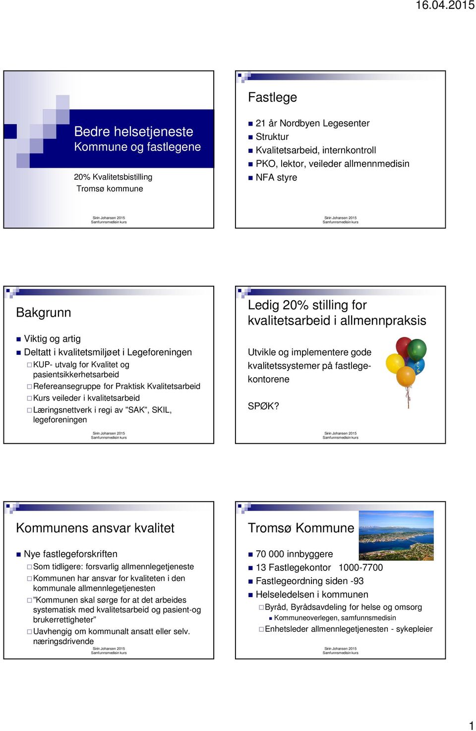 kvalitetsarbeid Læringsnettverk i regi av SAK, SKIL, legeforeningen Ledig 20% stilling for kvalitetsarbeid i allmennpraksis Utvikle og implementere gode kvalitetssystemer på fastlegekontorene SPØK?