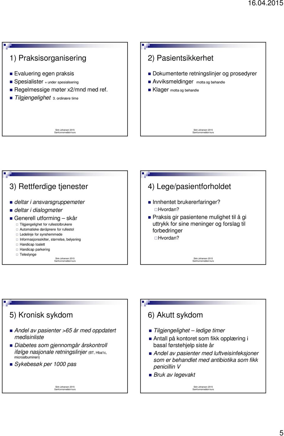 ordinære time 3) Rettferdige tjenester deltar i ansvarsgruppemøter deltar i dialogmøter Generell utforming skår Tilgjengelighet for rullestolbrukere Automatiske døråpnere for rullestol Ledelinje for