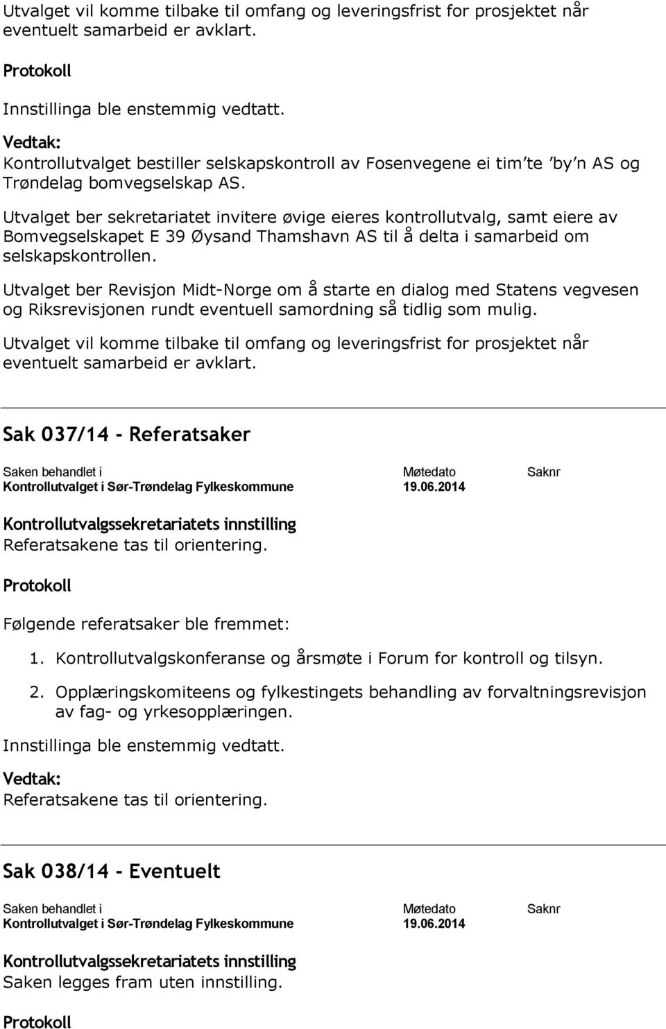 Utvalget ber sekretariatet invitere øvige eieres kontrollutvalg, samt eiere av Bomvegselskapet E 39 Øysand Thamshavn AS til å delta i samarbeid om selskapskontrollen.