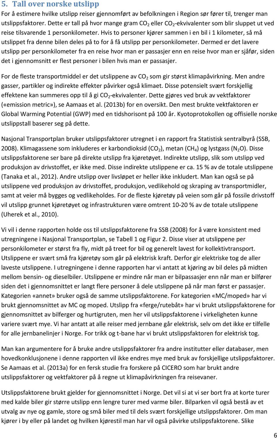 Hvis to personer kjører sammen i en bil i 1 kilometer, så må utslippet fra denne bilen deles på to for å få utslipp per personkilometer.