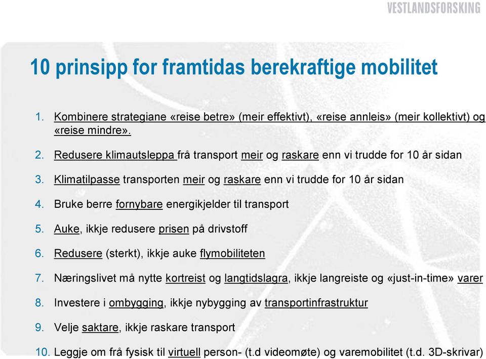 Bruke berre fornybare energikjelder til transport 5. Auke, ikkje redusere prisen på drivstoff 6. Redusere (sterkt), ikkje auke flymobiliteten 7.