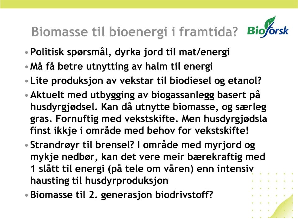Aktuelt med utbygging av biogassanlegg basert på husdyrgjødsel. Kan då utnytte biomasse, og særleg gras. Fornuftig med vekstskifte.