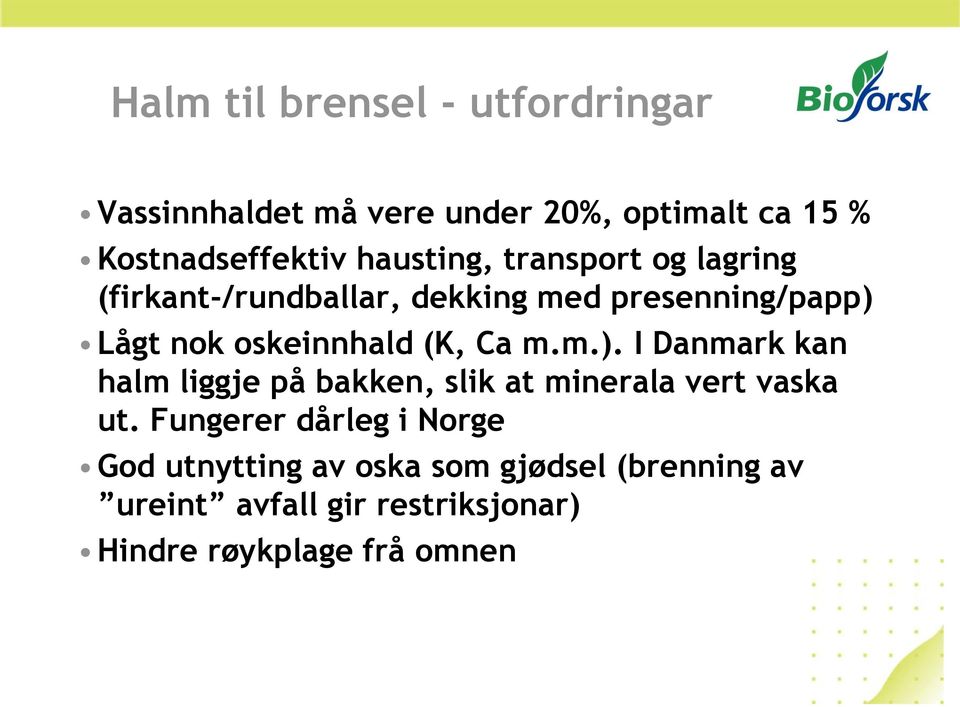 (K, Ca m.m.). I Danmark kan halm liggje på bakken, slik at minerala vert vaska ut.