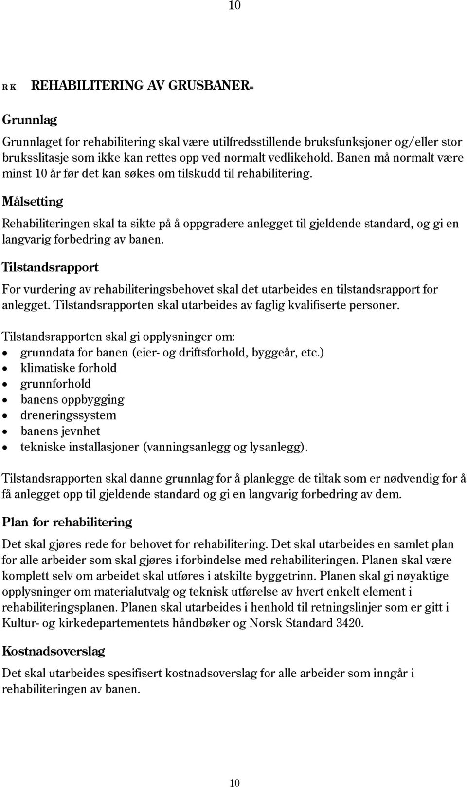 Målsetting Rehabiliteringen skal ta sikte på å oppgradere anlegget til gjeldende standard, og gi en langvarig forbedring av banen.