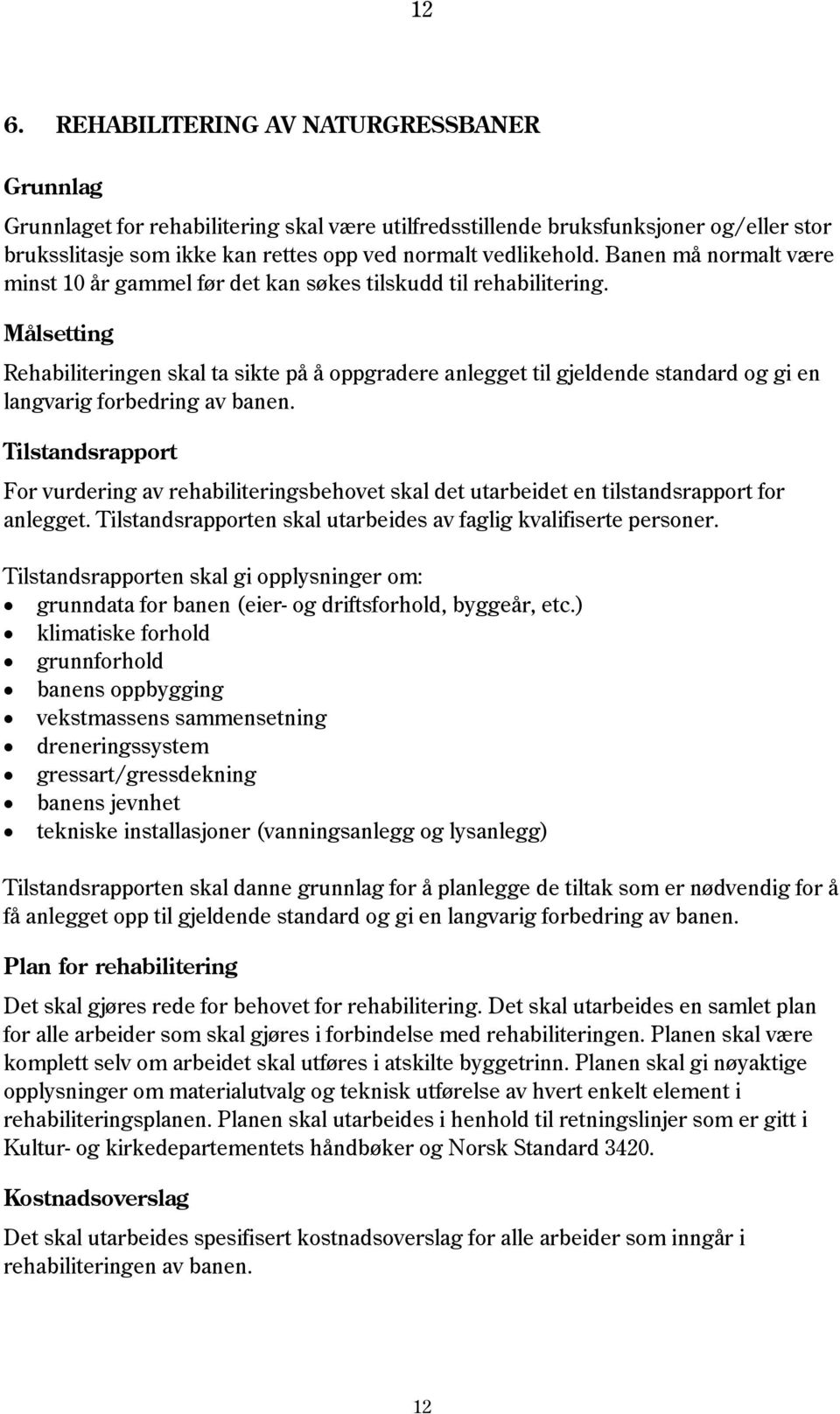 Målsetting Rehabiliteringen skal ta sikte på å oppgradere anlegget til gjeldende standard og gi en langvarig forbedring av banen.