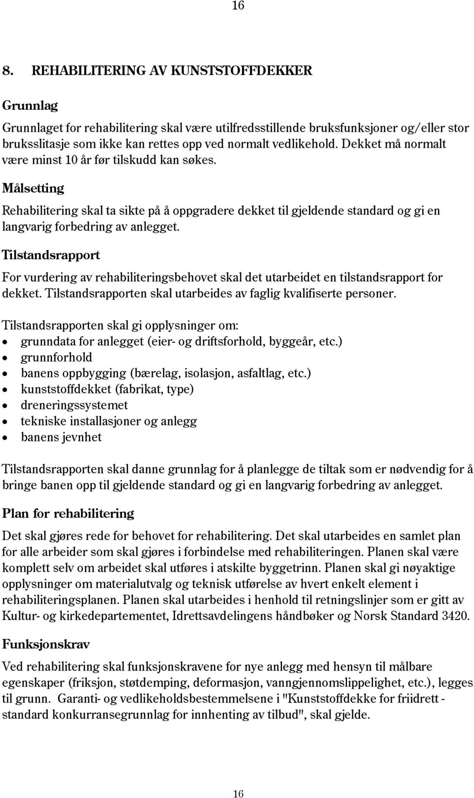 Tilstandsrapport For vurdering av rehabiliteringsbehovet skal det utarbeidet en tilstandsrapport for dekket. Tilstandsrapporten skal utarbeides av faglig kvalifiserte personer.