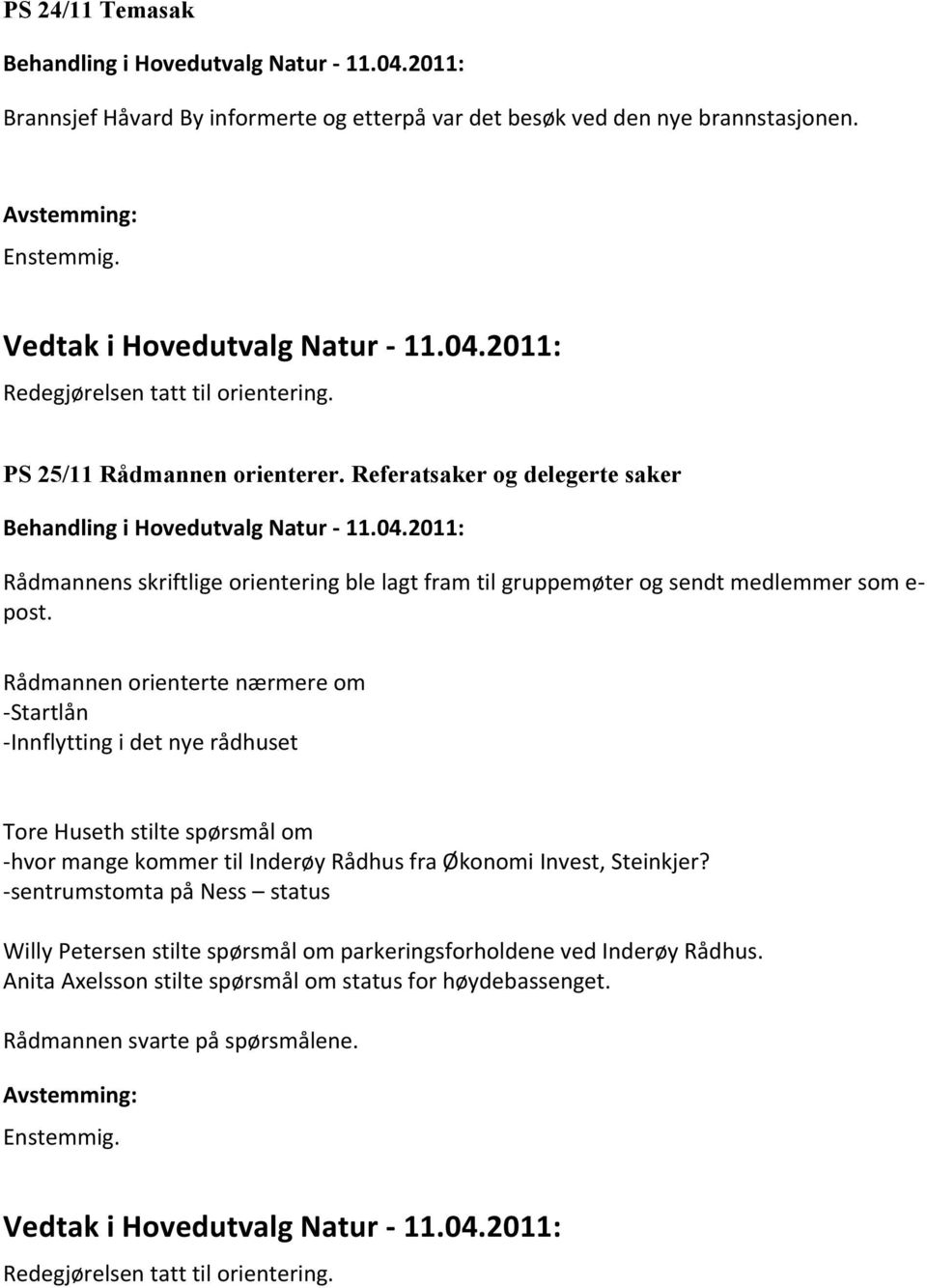 Rådmannen orienterte nærmere om -Startlån -Innflytting i det nye rådhuset Tore Huseth stilte spørsmål om -hvor mange kommer til Inderøy Rådhus fra Økonomi Invest, Steinkjer?