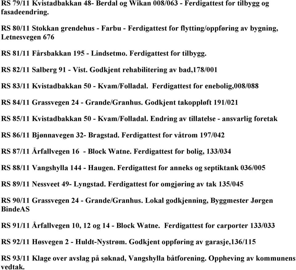 Godkjent rehabilitering av bad,178/001 RS 83/11 Kvistadbakkan 50 - Kvam/Folladal. Ferdigattest for enebolig,008/088 RS 84/11 Grassvegen 24 - Grande/Granhus.