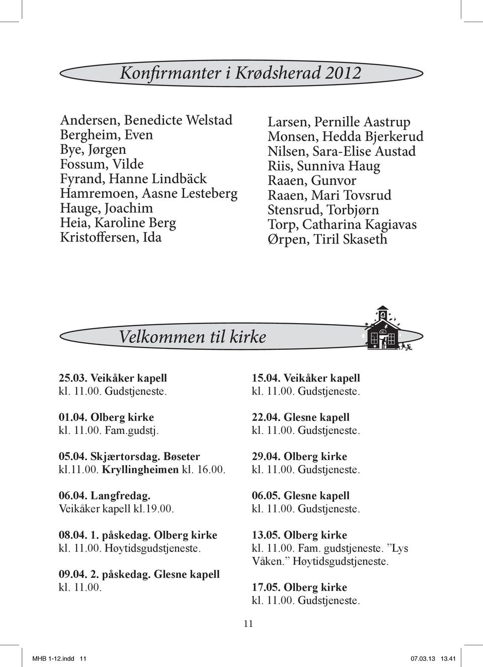 Velkommen til kirke 25.03. Veikåker kapell 01.04. Olberg kirke kl. 11.00. Fam.gudstj. 05.04. Skjærtorsdag. Bøseter kl.11.00. Kryllingheimen kl. 16.00. 06.04. Langfredag. Veikåker kapell kl.19.00. 08.