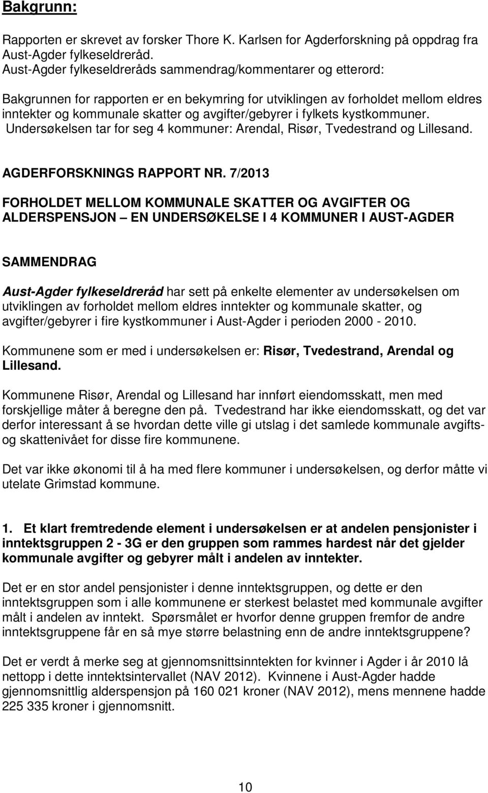 fylkets kystkommuner. Undersøkelsen tar for seg 4 kommuner: Arendal, Risør, Tvedestrand og Lillesand. AGDERFORSKNINGS RAPPORT NR.