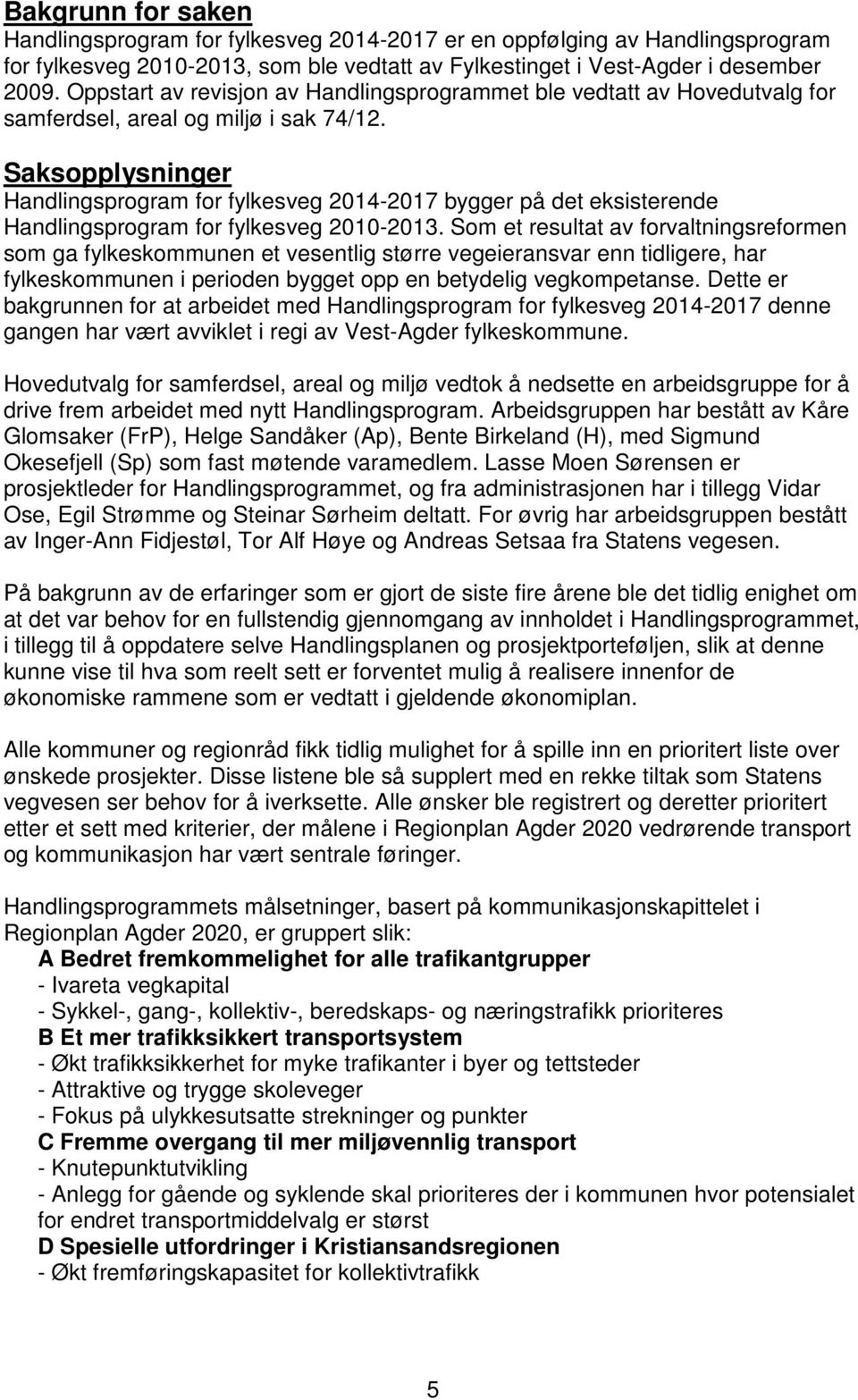 Saksopplysninger Handlingsprogram for fylkesveg 2014-2017 bygger på det eksisterende Handlingsprogram for fylkesveg 2010-2013.