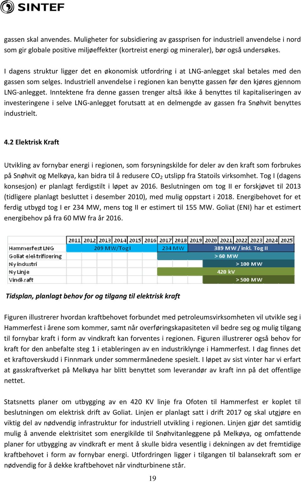 Inntektene fra denne gassen trenger altså ikke å benyttes til kapitaliseringen av investeringene i selve LNG anlegget forutsatt at en delmengde av gassen fra Snøhvit benyttes industrielt. 4.