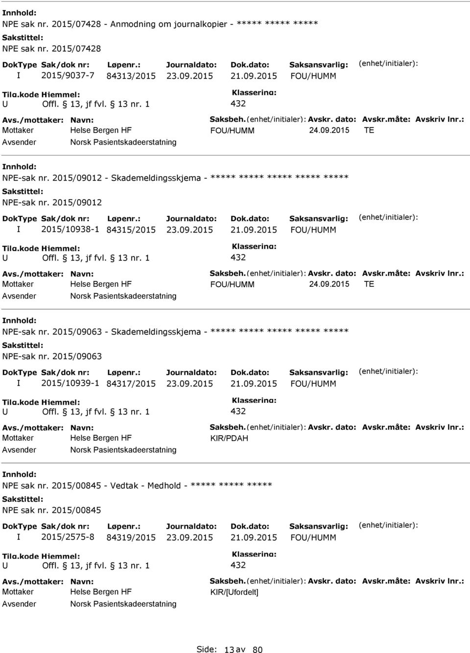 2015/09012 2015/10938-1 84315/2015 21.09.2015 FO/HMM 432 Avs./mottaker: Navn: Saksbeh. Avskr. dato: Avskr.måte: Avskriv lnr.: Mottaker FO/HMM 24.09.2015 TE Norsk asientskadeerstatning NE-sak nr.