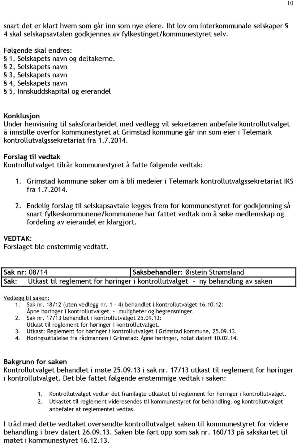 2, Selskapets navn 3, Selskapets navn 4, Selskapets navn 5, Innskuddskapital og eierandel Konklusjon Under henvisning til saksforarbeidet med vedlegg vil sekretæren anbefale kontrollutvalget å