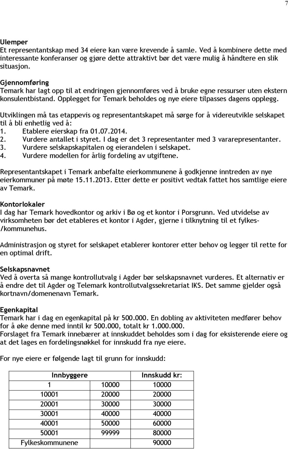 Utviklingen må tas etappevis og representantskapet må sørge for å videreutvikle selskapet til å bli enhetlig ved å: 1. Etablere eierskap fra 01.07.2014. 2. Vurdere antallet i styret.