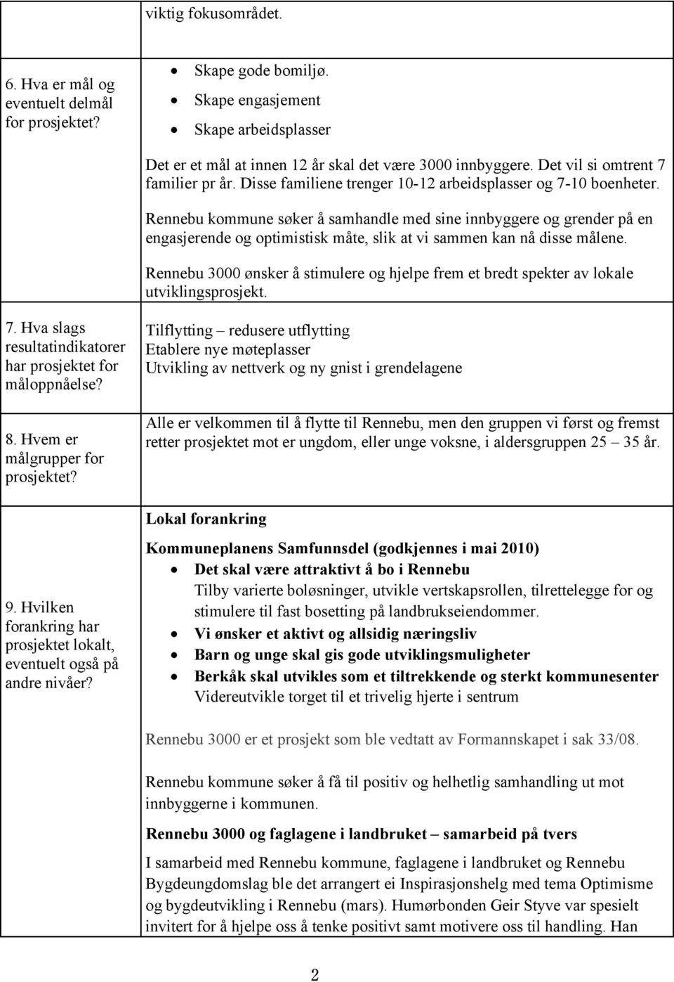 Rennebu kommune søker å samhandle med sine innbyggere og grender på en engasjerende og optimistisk måte, slik at vi sammen kan nå disse målene.