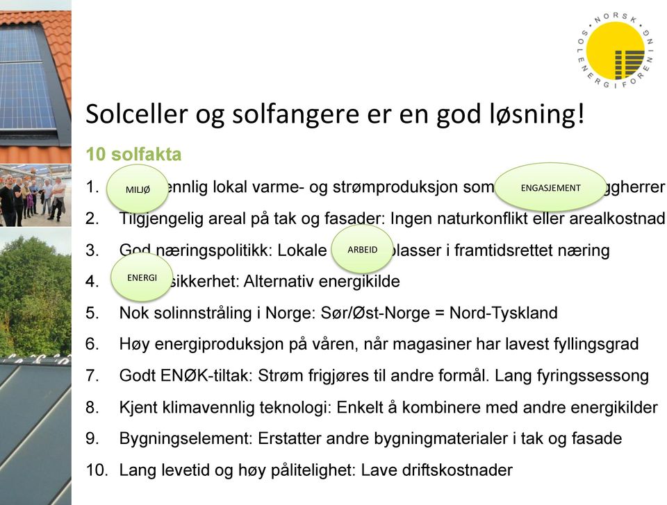 ENERGI Energisikkerhet: Alternativ energikilde 5. Nok solinnstråling i Norge: Sør/Øst-Norge = Nord-Tyskland 6. Høy energiproduksjon på våren, når magasiner har lavest fyllingsgrad 7.