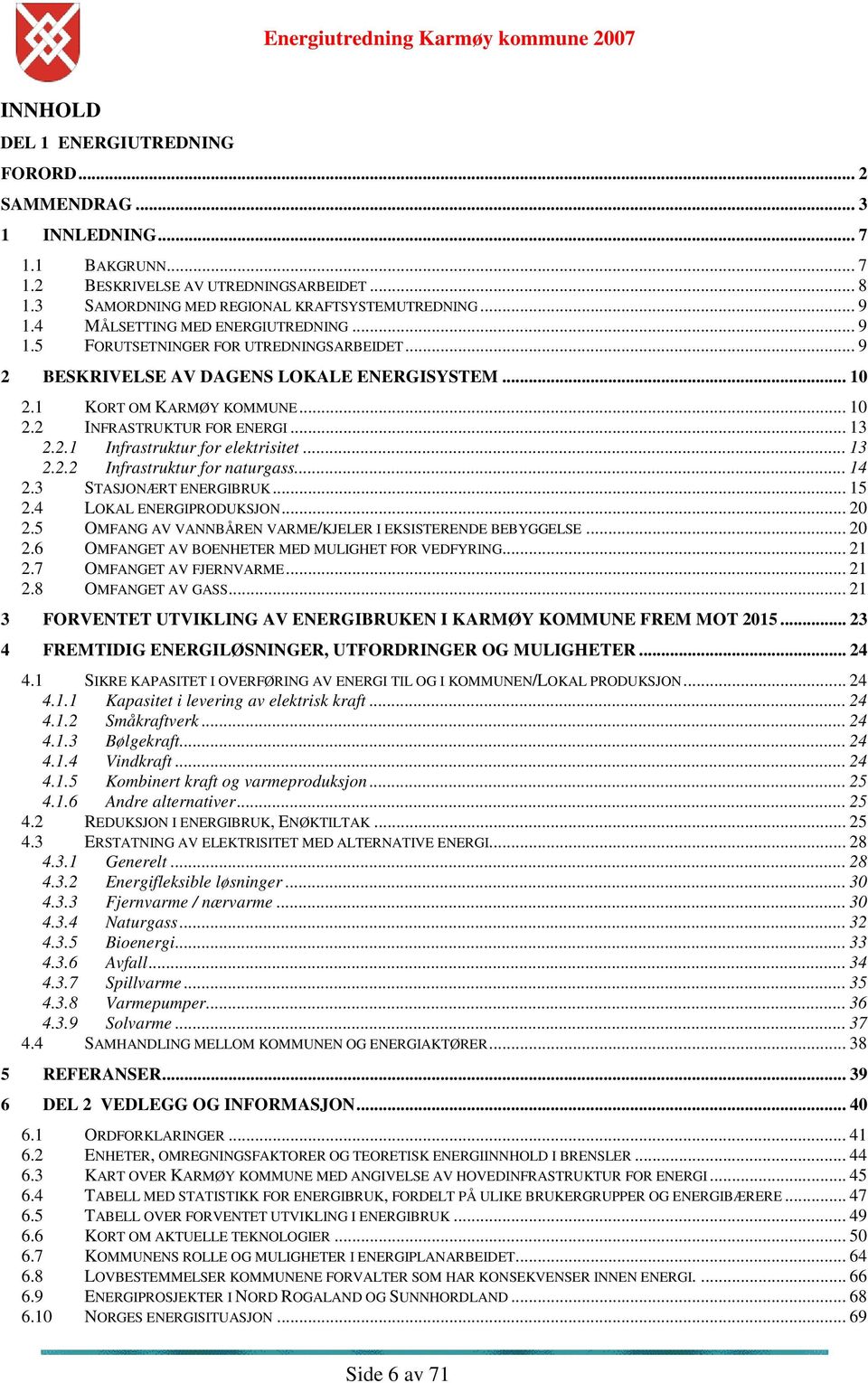 .. 13 2.2.1 Infrastruktur for elektrisitet... 13 2.2.2 Infrastruktur for naturgass... 14 2.3 STASJONÆRT ENERGIBRUK... 15 2.4 LOKAL ENERGIPRODUKSJON... 20 2.