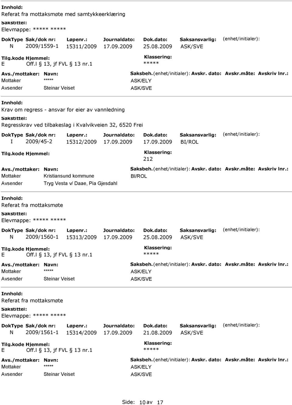 /mottaker: Navn: Saksbeh. Avskr. dato: Avskr.måte: Avskriv lnr.: B/ROL Tryg Vesta v/ Daae, Pia Gjesdahl Referat fra mottaksmøte levmappe: N 2009/1560-1 15313/2009 25.08.2009 Avs.