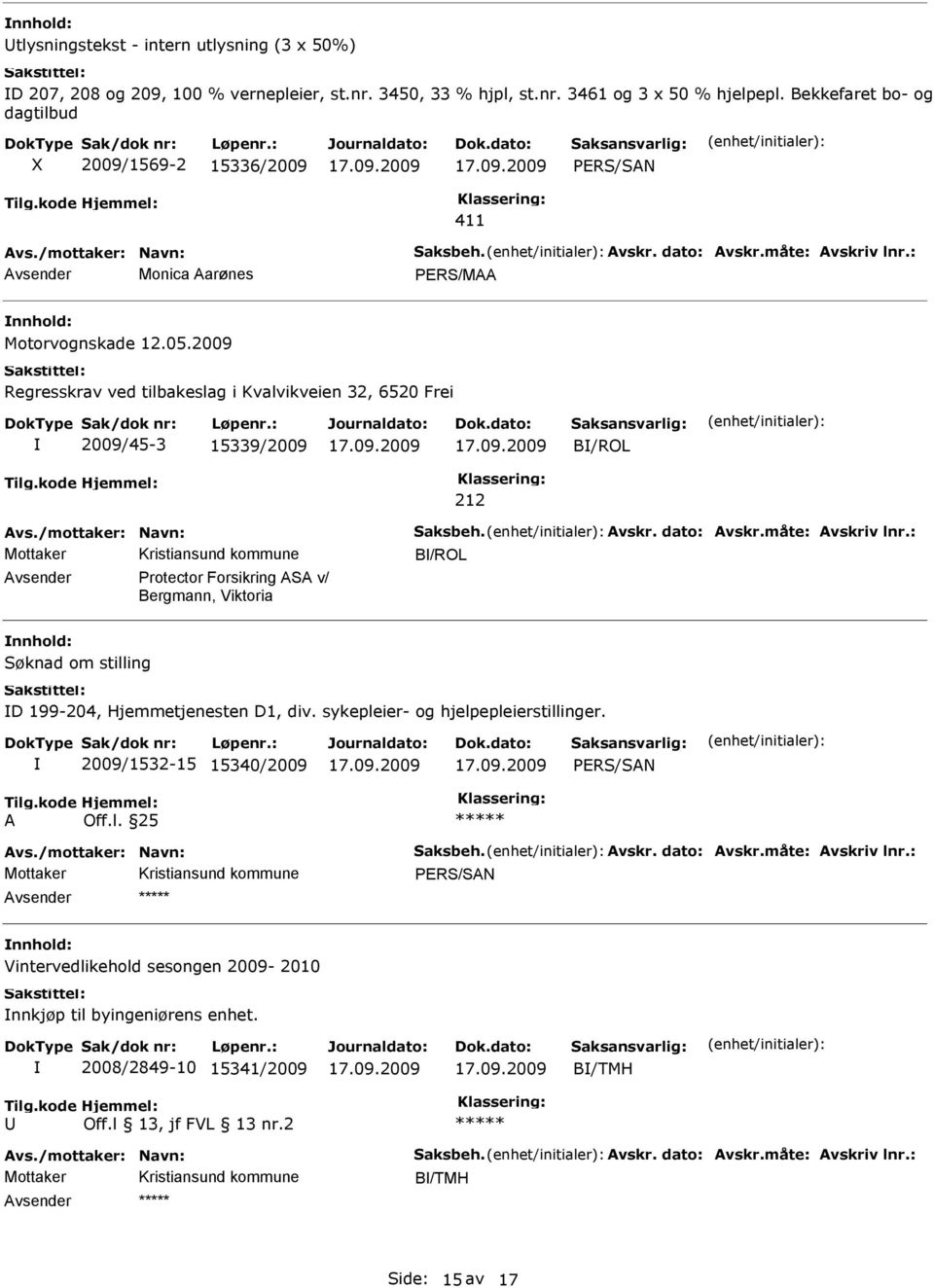 2009 Regresskrav ved tilbakeslag i Kvalvikveien 32, 6520 Frei 2009/45-3 15339/2009 B/ROL 212 Avs./mottaker: Navn: Saksbeh. Avskr. dato: Avskr.måte: Avskriv lnr.