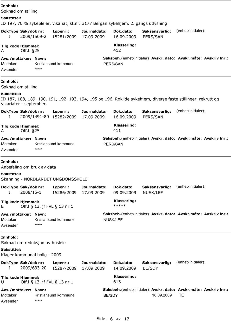 2009/1491-80 15282/2009 A Off.l. 25 411 Avs./mottaker: Navn: Saksbeh. Avskr. dato: Avskr.måte: Avskriv lnr.: Anbefaling om bruk av data Skanning - NORDLANDT NGDOMSSKOL 2008/15-1 15286/2009 09.09.2009 NSK/LF Avs.