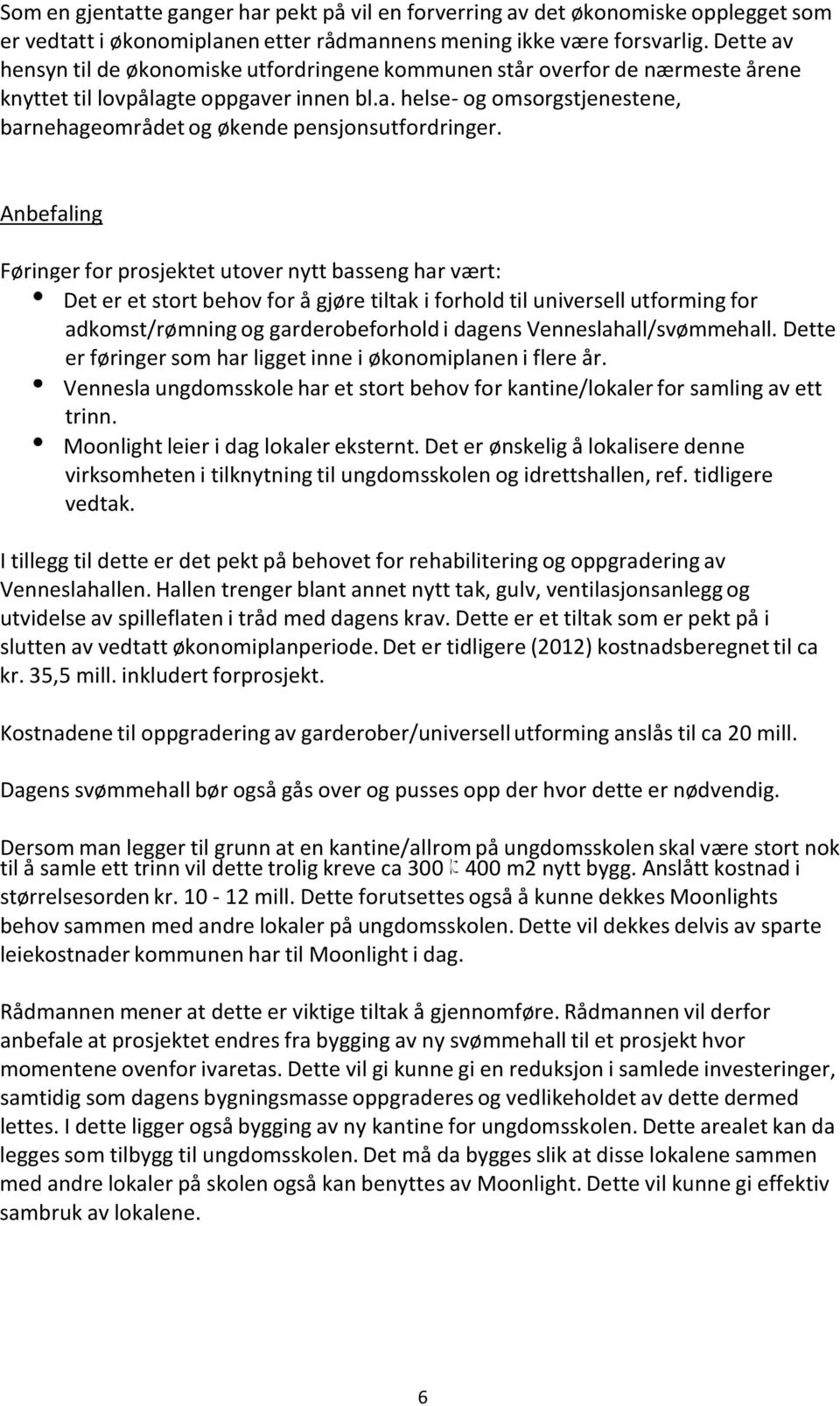 Anbefaling Føringer for prosjektet utover nytt basseng har vært: Det er et stort behov for å gjøre tiltak i forhold til universell utforming for adkomst/rømning og garderobeforhold i dagens