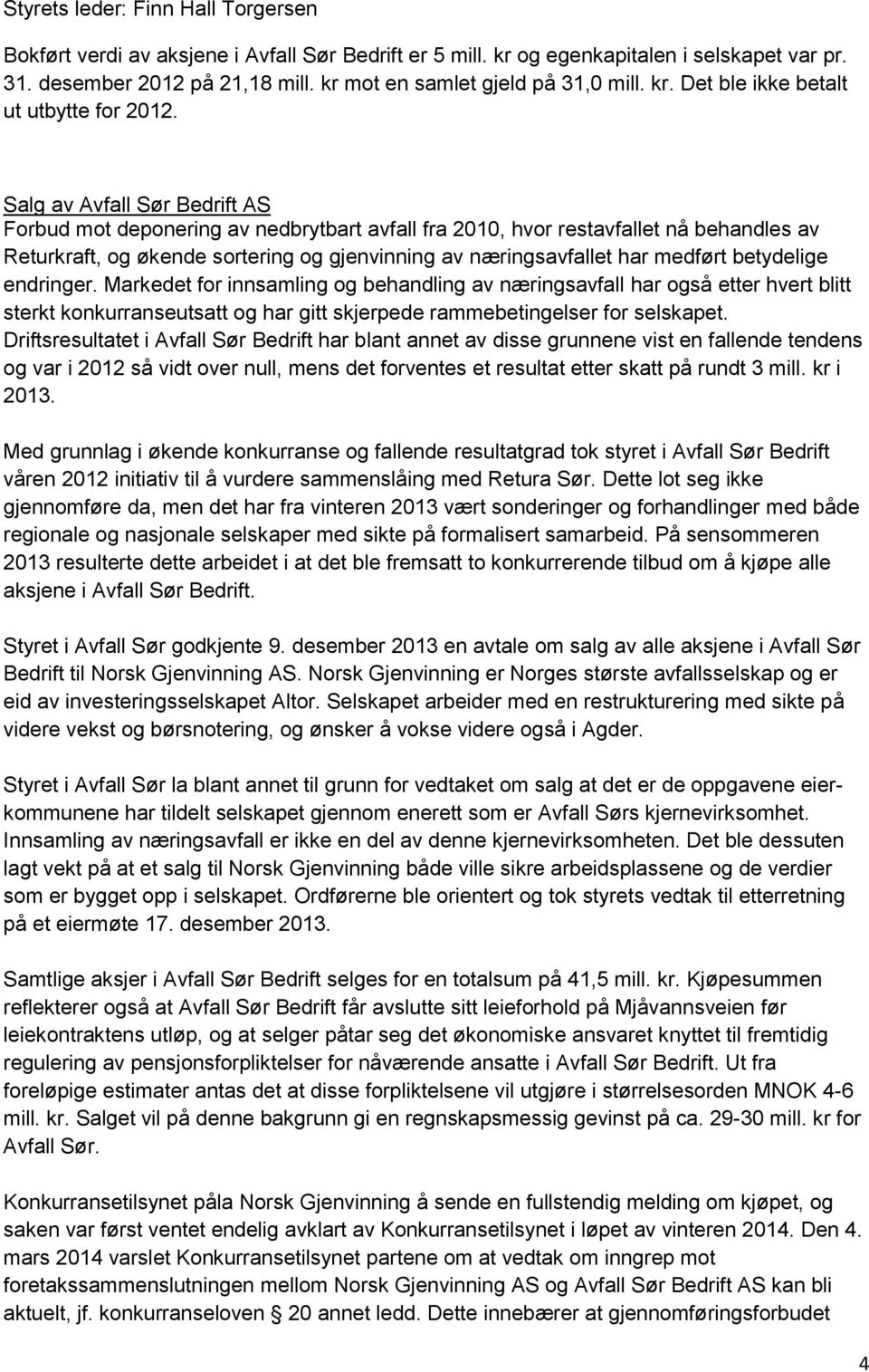 Salg av Avfall Sør Bedrift AS Forbud mot deponering av nedbrytbart avfall fra 2010, hvor restavfallet nå behandles av Returkraft, og økende sortering og gjenvinning av næringsavfallet har medført