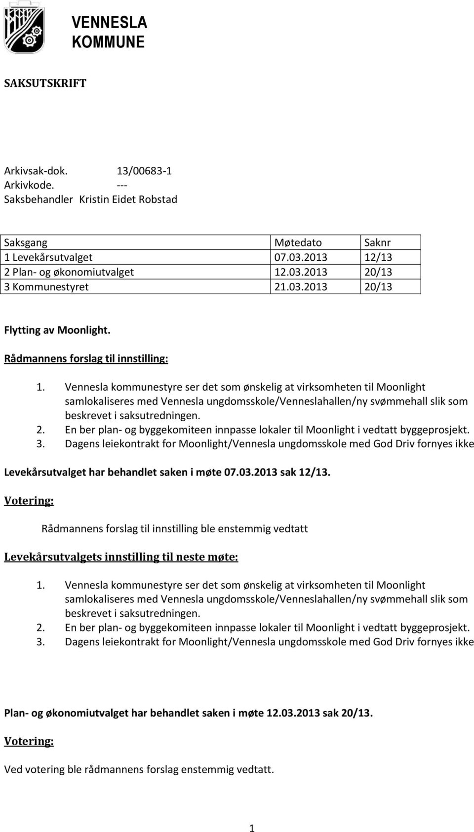 Vennesla kommunestyre ser det som ønskelig at virksomheten til Moonlight samlokaliseres med Vennesla ungdomsskole/venneslahallen/ny svømmehall slik som beskrevet i saksutredningen. 2.