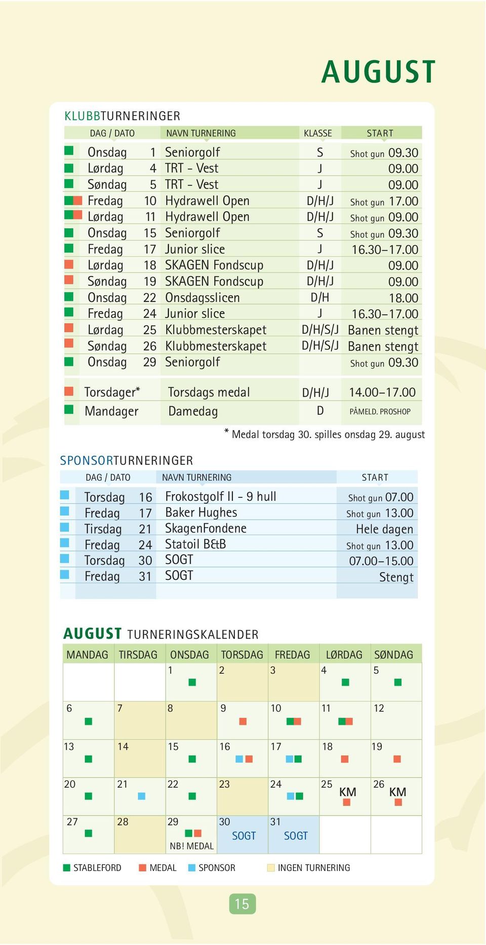 0 Torsdager* Torsdags medal D/H/J.00.00 Mandager Damedag D PÅMELD. PROSHOP * Medal torsdag 0. spilles onsdag.