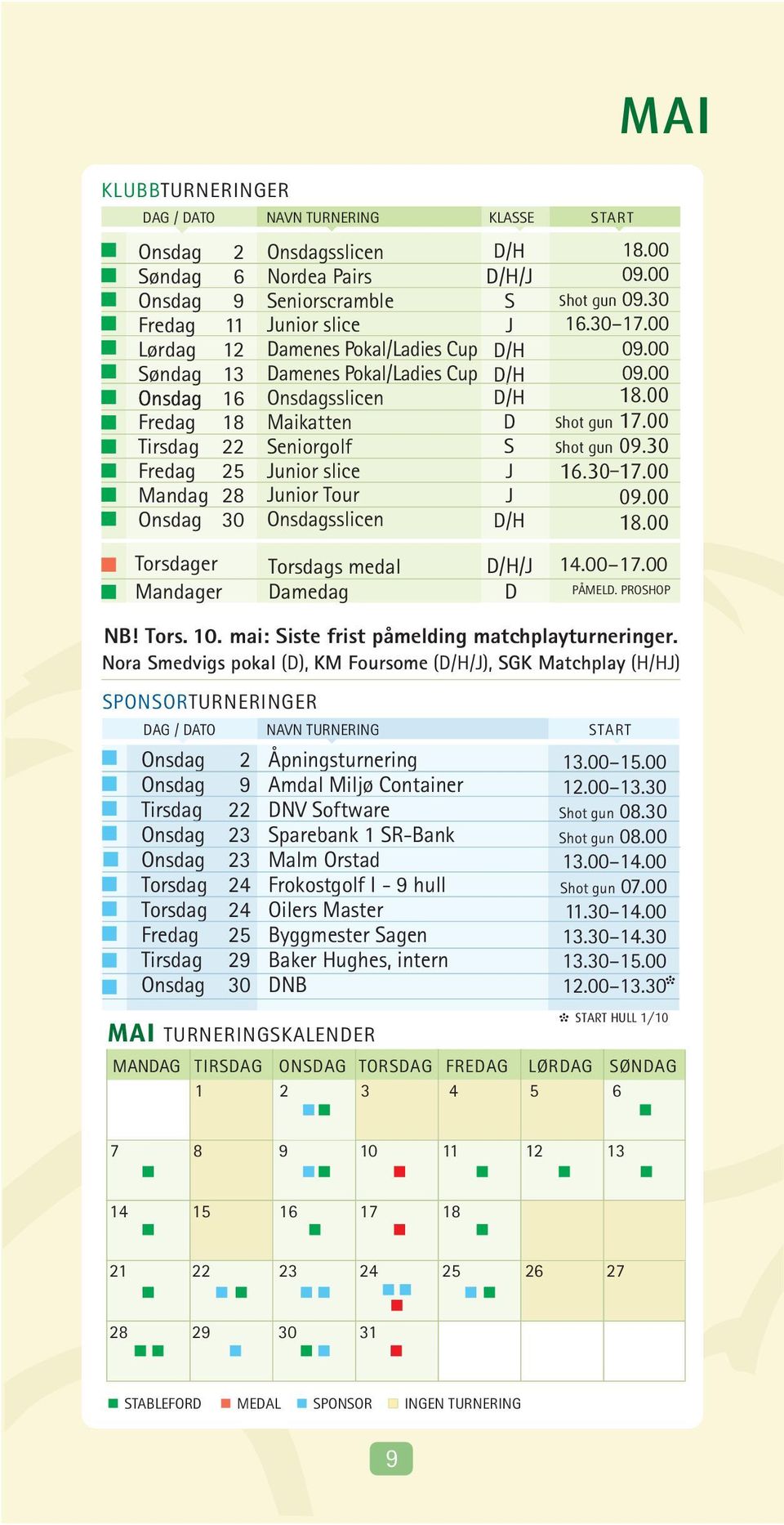 PROSHOP SPONSORTURNERINGER DAG / DATO Tirsdag Torsdag Torsdag Tirsdag 0 0 sslicen Nordea Pairs Seniorscramble Junior slice Damenes Pokal/Ladies Cup Damenes Pokal/Ladies Cup sslicen Maikatten