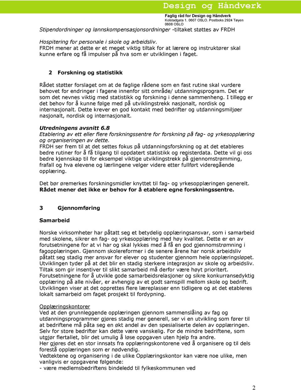 2 Forskning og statistikk Rådet støtter forslaget om at de faglige rådene som en fast rutine skal vurdere behovet for endringer i fagene innenfor sitt område/ utdanningsprogram.