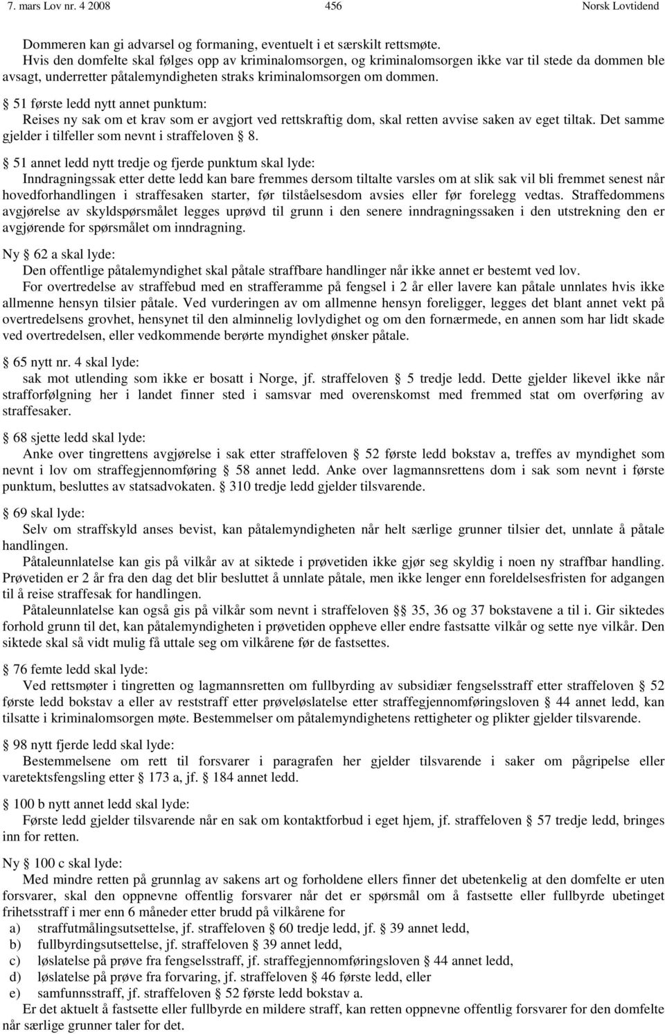 51 første ledd nytt annet punktum: Reises ny sak om et krav som er avgjort ved rettskraftig dom, skal retten avvise saken av eget tiltak. Det samme gjelder i tilfeller som nevnt i straffeloven 8.