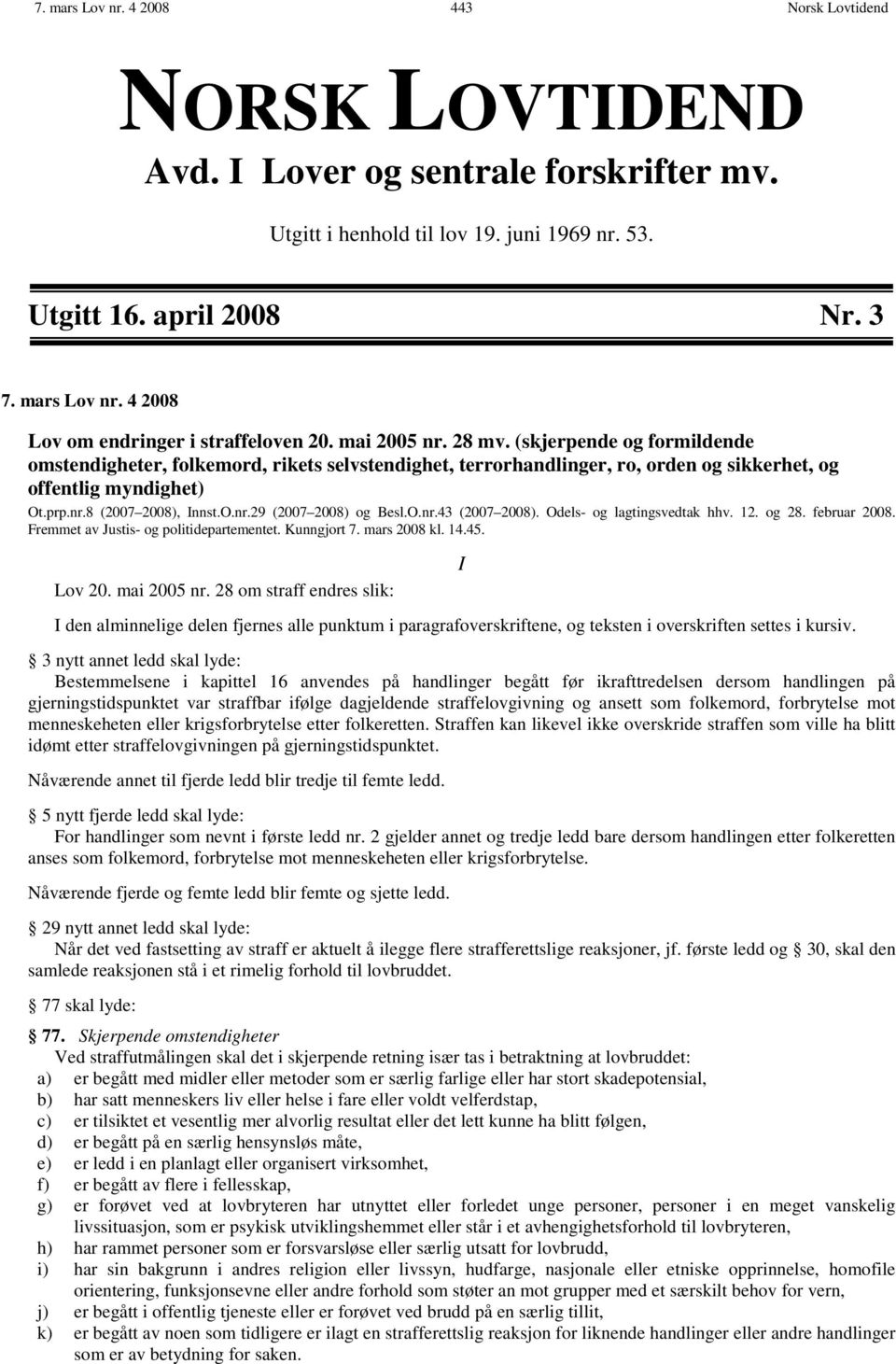 O.nr.43 (2007 2008). Odels- og lagtingsvedtak hhv. 12. og 28. februar 2008. Fremmet av Justis- og politidepartementet. Kunngjort 7. mars 2008 kl. 14.45. Lov 20. mai 2005 nr.