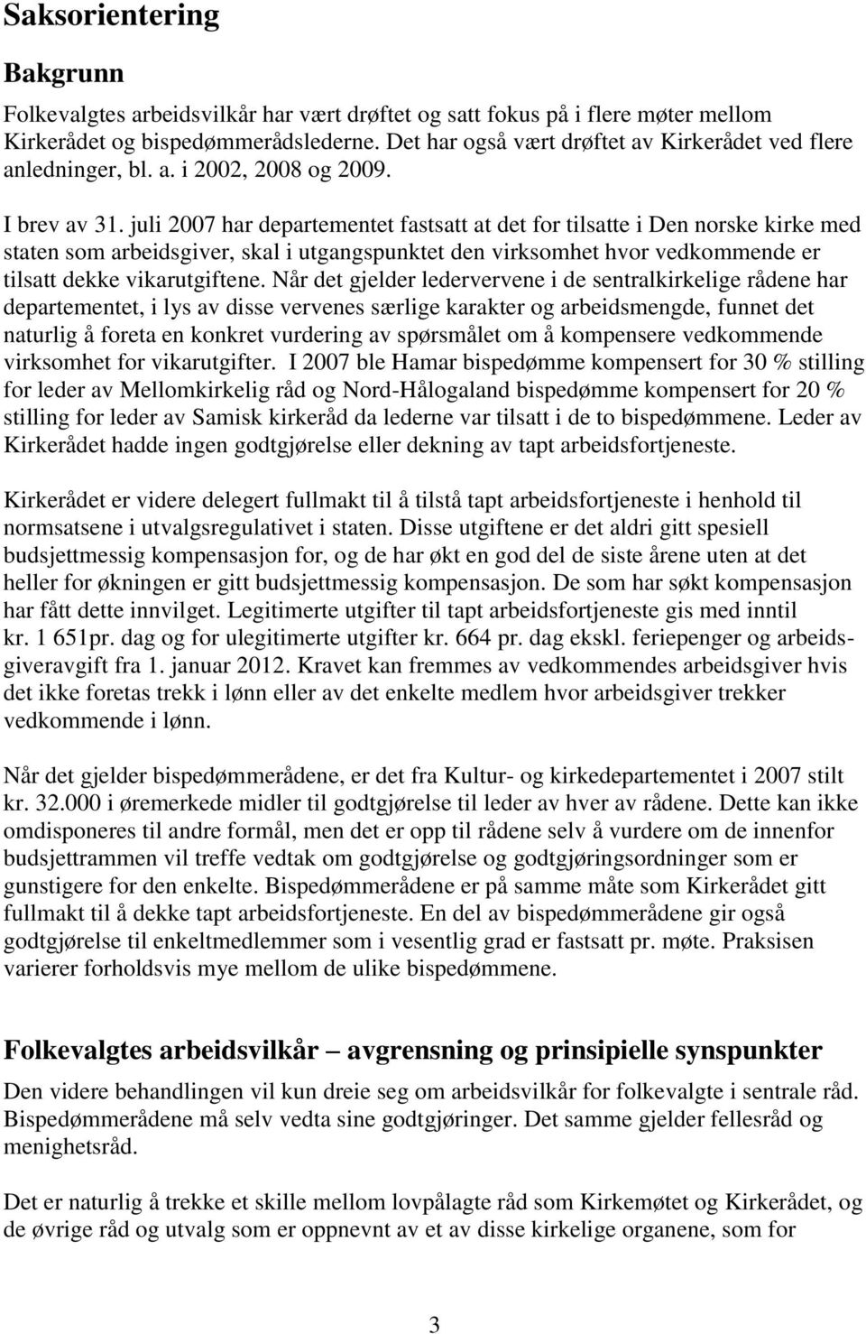 juli 2007 har departementet fastsatt at det for tilsatte i Den norske kirke med staten som arbeidsgiver, skal i utgangspunktet den virksomhet hvor vedkommende er tilsatt dekke vikarutgiftene.