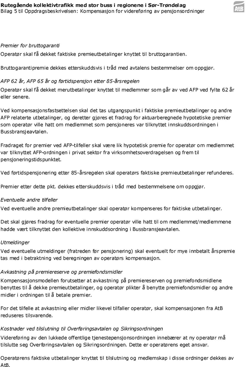 Ved kompensasjonsfastsettelsen skal det tas utgangspunkt i faktiske premieutbetalinger og andre AFP relaterte utbetalinger, og deretter gjøres et fradrag for aktuarberegnede hypotetiske premier som