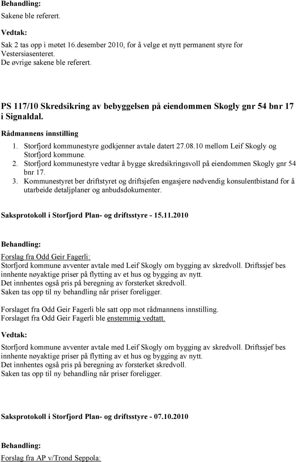 .08.10 mellom Leif Skogly og Storfjord kommune. 2. Storfjord kommunestyre vedtar å bygge skredsikringsvoll på eiendommen Skogly gnr 54 bnr 17. 3.