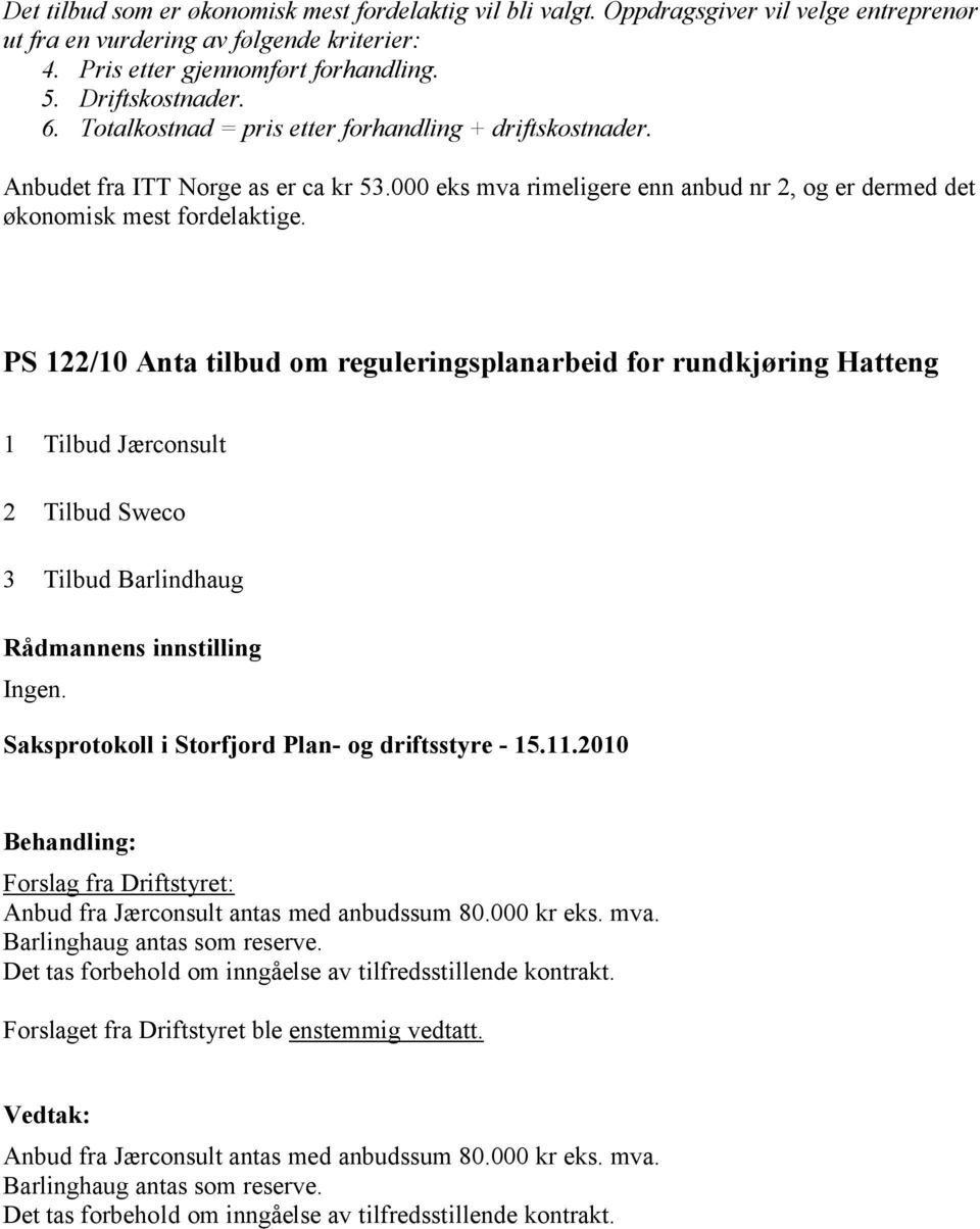 PS 122/10 Anta tilbud om reguleringsplanarbeid for rundkjøring Hatteng 1 Tilbud Jærconsult 2 Tilbud Sweco 3 Tilbud Barlindhaug Ingen.